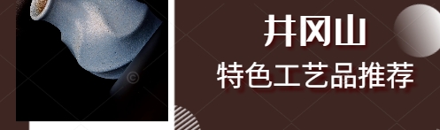  井冈山有什么特色的工艺品?井冈山特色工艺品推荐